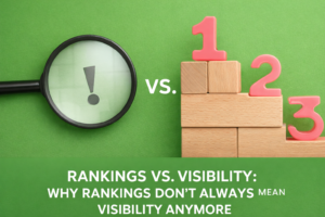 Rankings Vs. Visibility: Why Rankings Don’t Always Mean Visibility Anymore